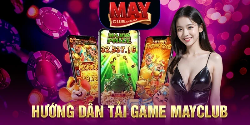 Tải game Mayclub với sự hướng dẫn đầy chi tiết